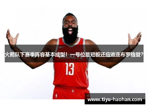 火箭队下赛季阵容基本成型！一号位是短板还应追逐布罗格登？
